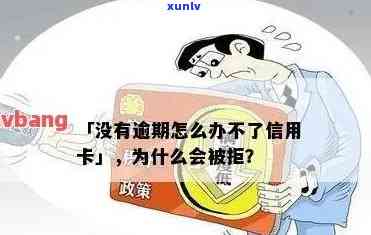 为什么信用卡没逾期也办不下来，信用卡未逾期申请却被拒原因