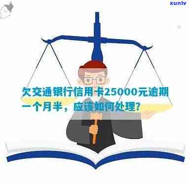 交通银信用卡逾期一年会到家里吗？欠信用卡25000逾期一个半月如何处理