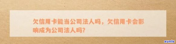 有信用卡逾期可以当法人吗：欠信用卡影响注册公司当法人吗