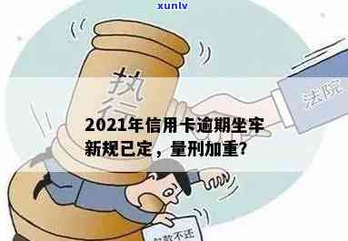 2021年新规：信用卡逾期坐牢细节揭晓，逾期还款者必看