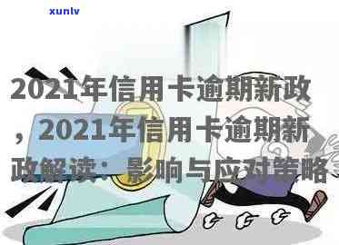 2021年信用卡逾期新政解读：政策变化与影响