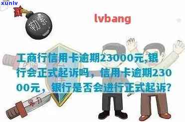 工商行信用卡逾期-工商行信用卡逾期23000元,银行会正式起诉吗