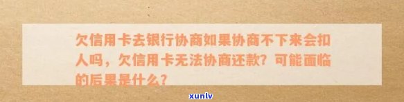 欠信用卡逾期了自救的办法：银行协商解决-欠信用卡去银行协商如果协商不下来会扣人吗