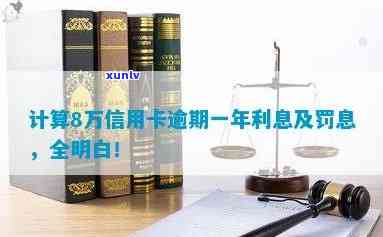 8万信用卡逾期一年利息：计算、后果与处理方式全解析