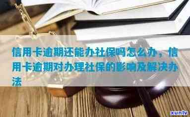 信用卡逾期办社保卡会查吗？安全吗？欠银行信用卡还能办社保卡吗？