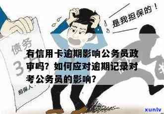 政审过程中信用卡逾期记录的影响：是否会影响公务员考试？