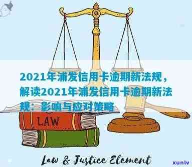 2021年浦发信用卡逾期新法规解读：政策变更与影响分析