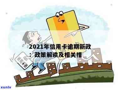 2021年信用卡逾期新政：政策解读与重要变化解析