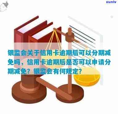 银监会规定：信用卡逾期后申请分期减免是否可行？