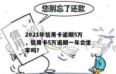 2021年信用卡逾期5万新规：逾期一年滚多少？会坐牢吗？一个月要多少利息？