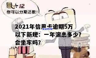 2021年信用卡逾期5万新规：逾期一年滚多少？会坐牢吗？一个月要多少利息？