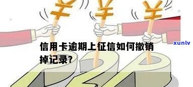 信用卡逾期了怎么撤销记录：解决 *** 与步骤