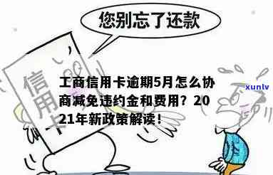 工行信用卡逾期还款协商政策：申请减免违约金及费用