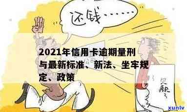 2021年信用卡逾期坐牢新规已定：探讨量刑与新法，逾期是否将导致入狱？