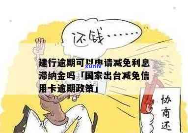 建行逾期利息减免及滞纳金申请：一天可行吗？