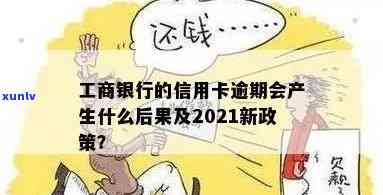 工商信用卡逾期走流程会怎么样？2021年工商银行信用卡逾期新政策