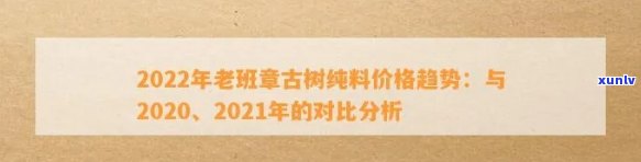 新2022年老班章古树普洱茶价格解析，探究年份与品质的关系