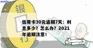 信用卡逾期7天利息多少：2021年解答及30元逾期7天的实际情况