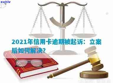 2021年信用卡逾期被起诉怎么办：立案后如何解决？