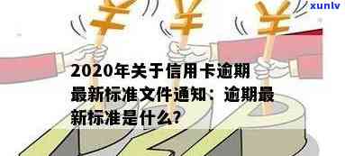 2020年关于信用卡逾期最新标准：规定、文件与新规定全解析