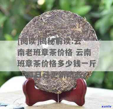 云南古树普洱茶老班章：优质货源价格一斤多少？