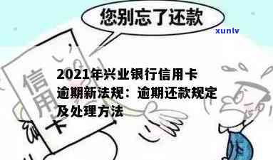 兴业信用卡逾期处理 *** 全解析：2021最新法规及应对策略