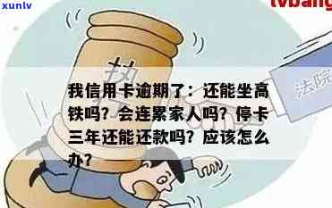 我信用卡逾期了，会影响坐高铁和家人贷款吗？逾期后如何处理？