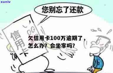 信用卡欠款100万逾期后果：怎么办？会坐牢吗？