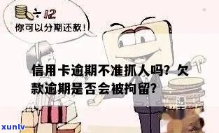 信用卡逾期真的抓人吗现在？怎么办？还能用吗？