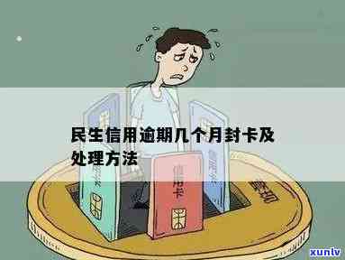 民生信用逾期几个月封卡：处理策略与可能影响