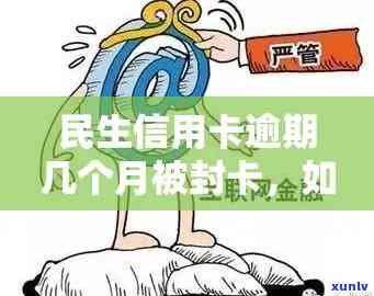 民生信用逾期几个月封卡：处理策略与可能影响