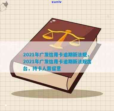 广发信用卡逾期新法规详解：2021年政策变动、罚息处理及还款攻略一次看清