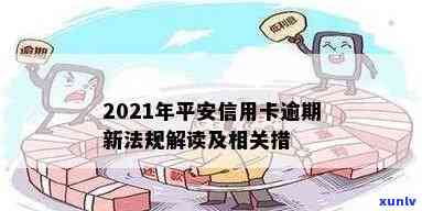 2021年新法规解读：平安信用卡逾期处理全攻略