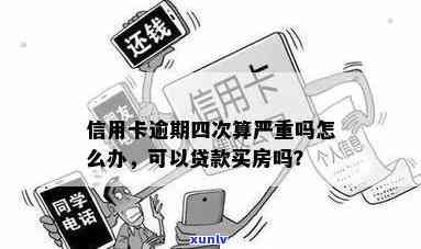 信用卡有逾期4次怎么办？四张信用卡逾期可以贷款买房吗？