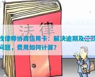 '评估律师费用：协商信用卡逾期可能涉及的费用和条件'