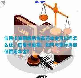 信用卡逾期六七年了怎么和银行协商还款？如何处理长期逾期本金问题？