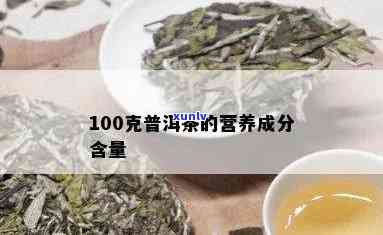 普洱茶营养成分表大全：100克普洱茶的全面解读