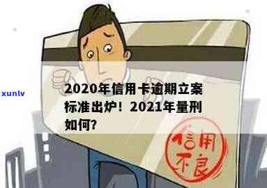 2021年信用卡逾期立案新标准：量刑与逾期情况