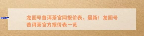 龙园号普洱茶官网报价：品质、价格、年份等全面解析，助您轻松选购心仪好茶