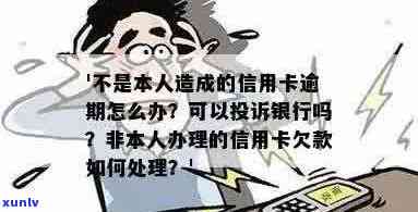 不是客户原因信用卡逾期怎么办 可以简化为 非本人原因信用卡逾期处理 *** 。