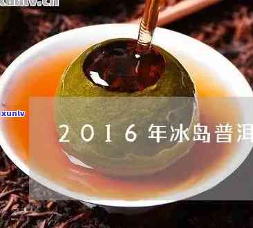 冰岛普洱生茶357克2016年份价格表