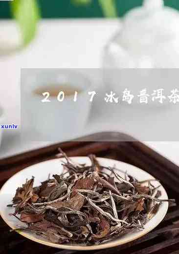 2017年冰岛生普洱茶价格解析，包括、口味和购买途径等全方位信息