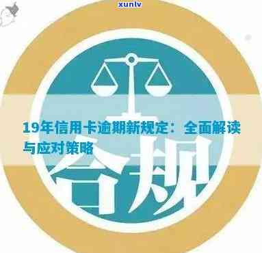 信用卡新规定逾期2019年怎么办：处理策略与相关建议