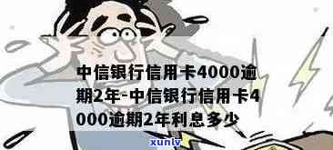 中信信用卡逾期4000块：起诉、处理方式及利息解析，2年逾期案例分析