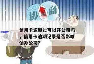 信用逾期对公司注册和运营的影响：我可以开公司吗？