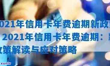 信用卡年费逾期怎么交费：2021年新政策及银行通知