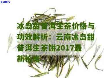 云南冰岛甜普洱生茶饼：品鉴与购买指南，了解产地、口感、功效及收藏价值