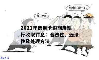 2021年信用卡逾期后银行收取罚息：处理 *** 与合理性探讨