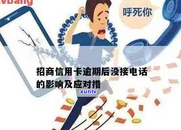 招行信用卡逾期后突然不打 *** 了，怎么办？