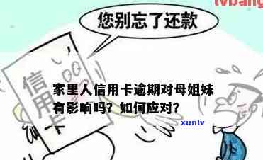 家里人信用卡逾期对母姐妹有影响吗？怎么处理？